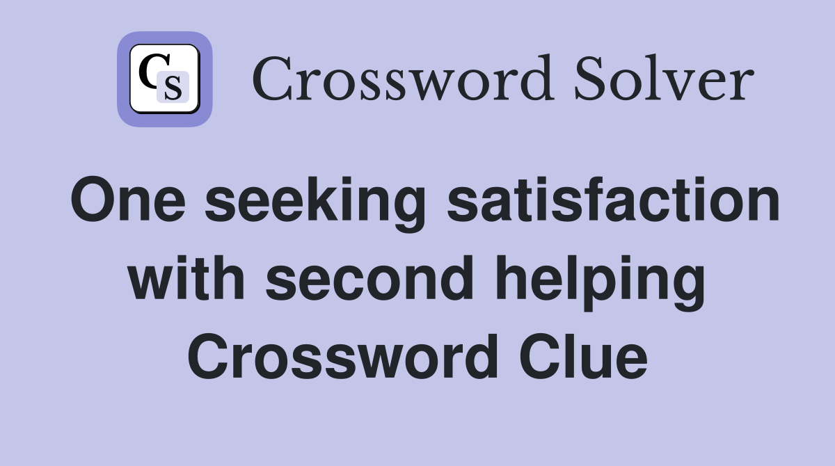 One seeking satisfaction with second helping Crossword Clue