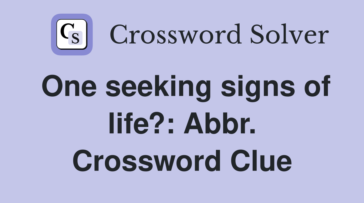 One seeking signs of life?: Abbr. Crossword Clue