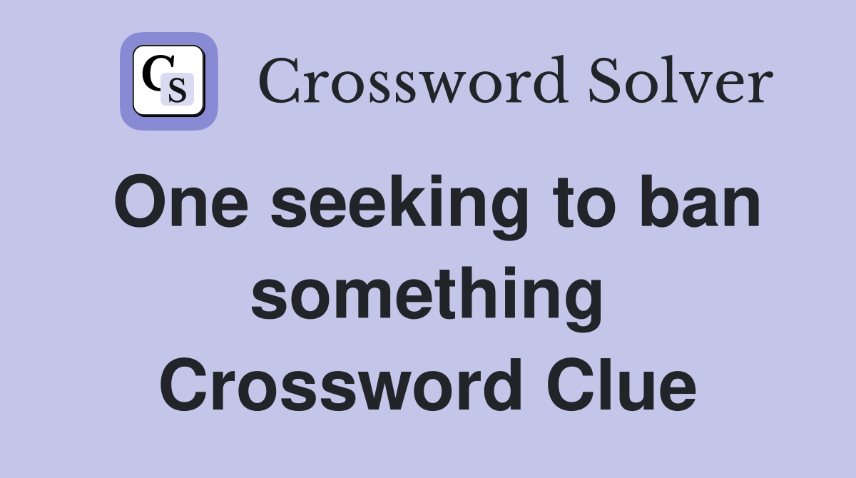 One seeking to ban something Crossword Clue