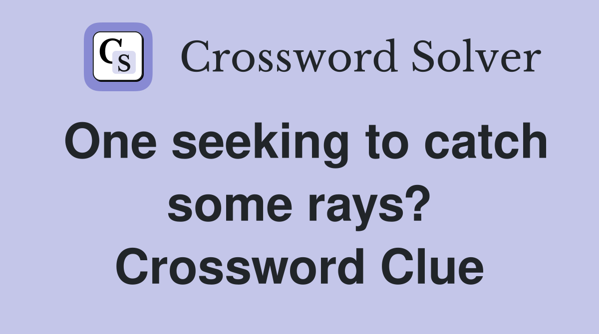 One seeking to catch some rays? Crossword Clue