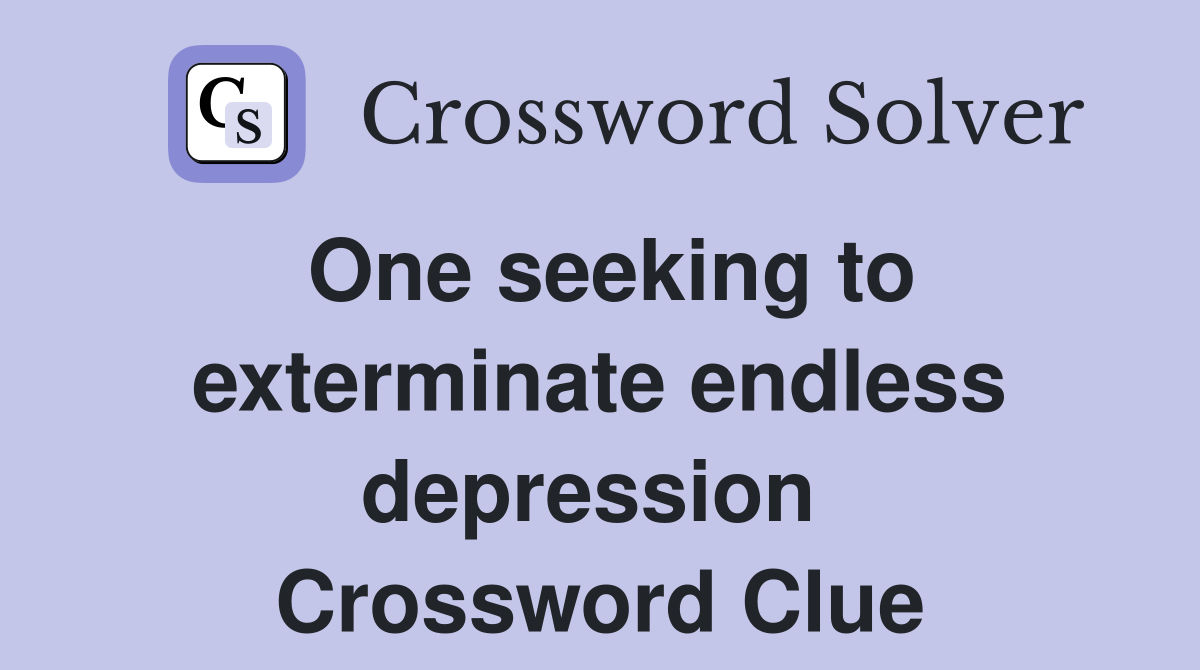 One seeking to exterminate endless depression  Crossword Clue