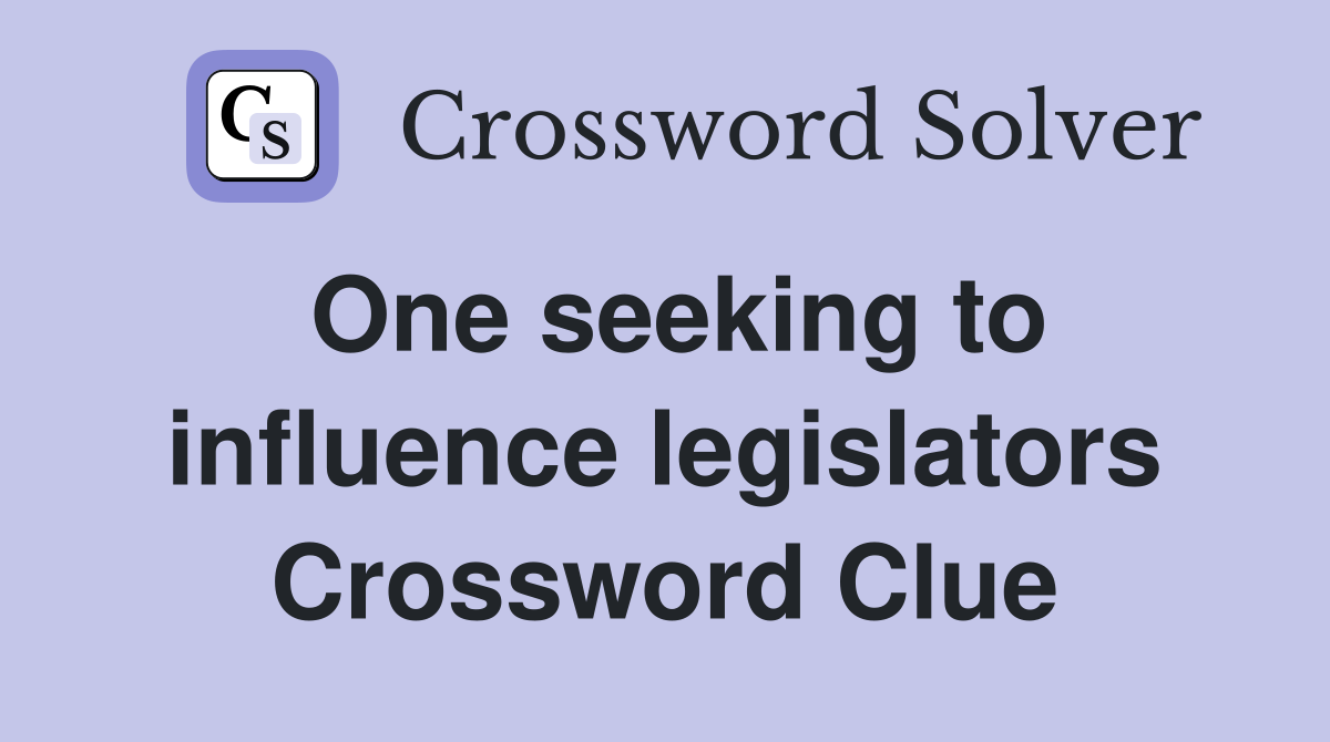 One seeking to influence legislators Crossword Clue