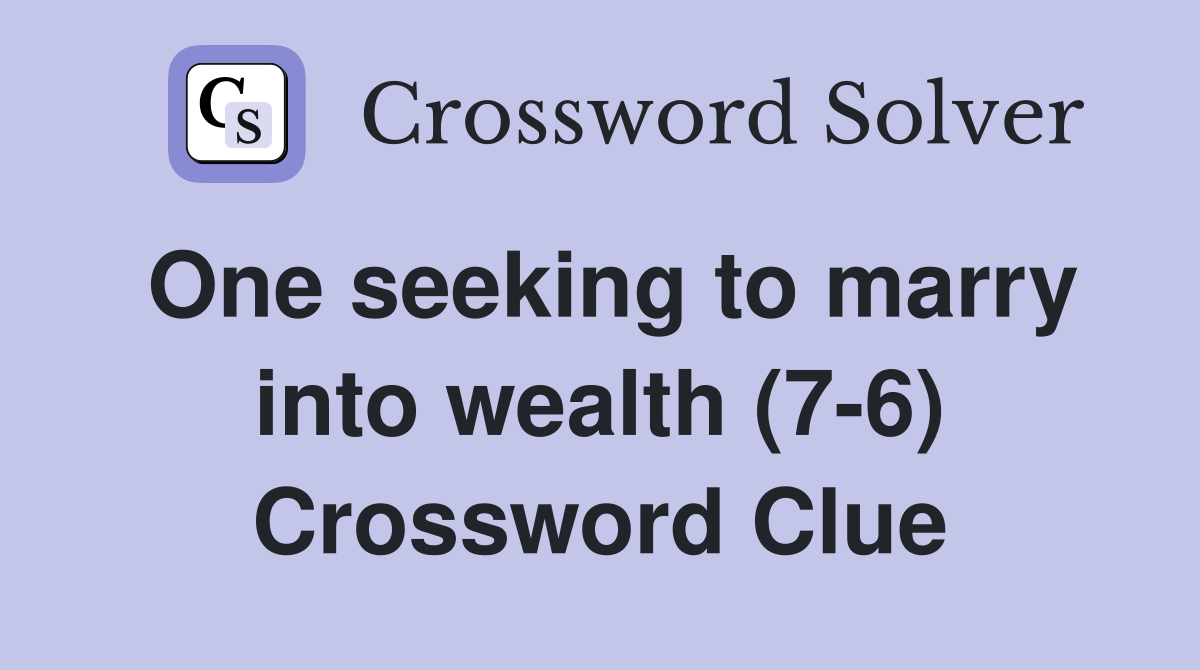 One seeking to marry into wealth (7-6) Crossword Clue