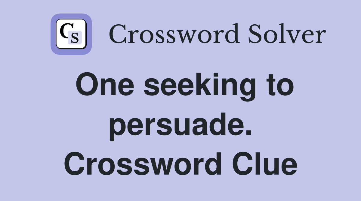 One seeking to persuade. Crossword Clue
