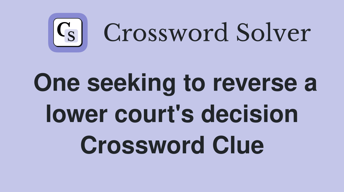 One seeking to reverse a lower court's decision Crossword Clue