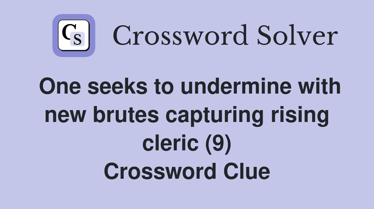 One seeks to undermine with new brutes capturing rising cleric (9) Crossword Clue
