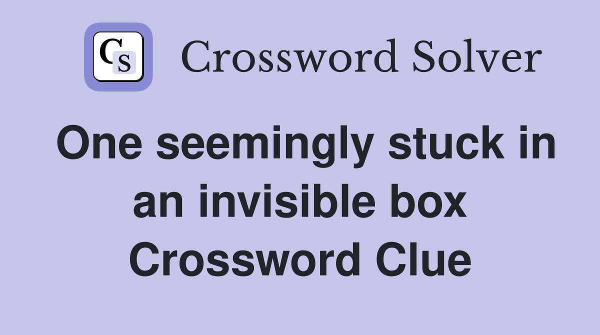One seemingly stuck in an invisible box Crossword Clue