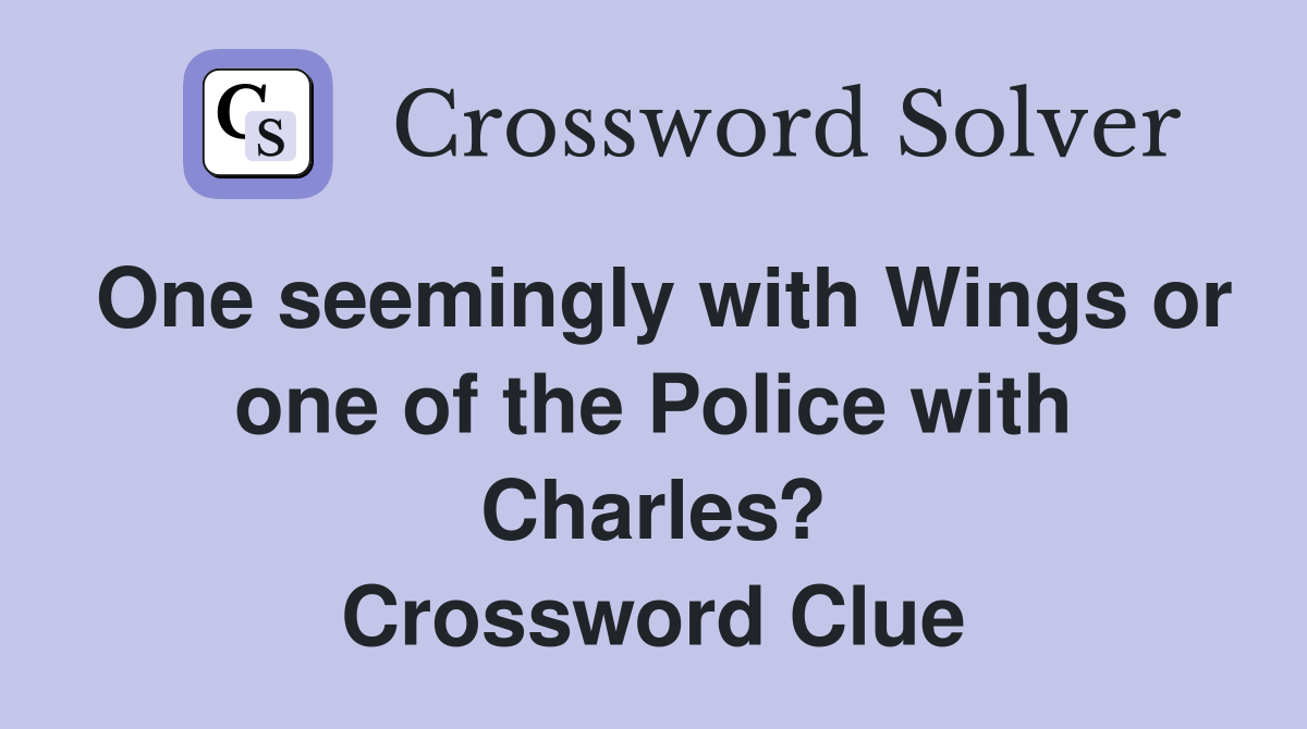 One seemingly with Wings or one of the Police with Charles? Crossword Clue