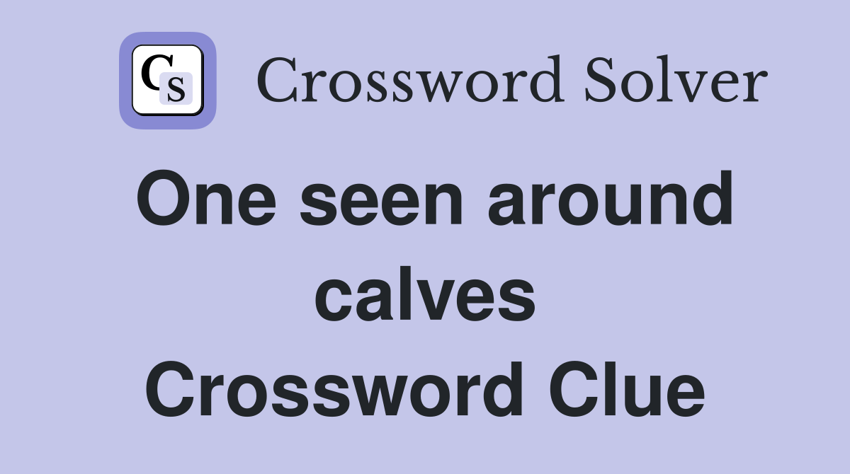 One seen around calves Crossword Clue