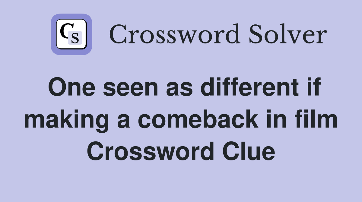 One seen as different if making a comeback in film Crossword Clue