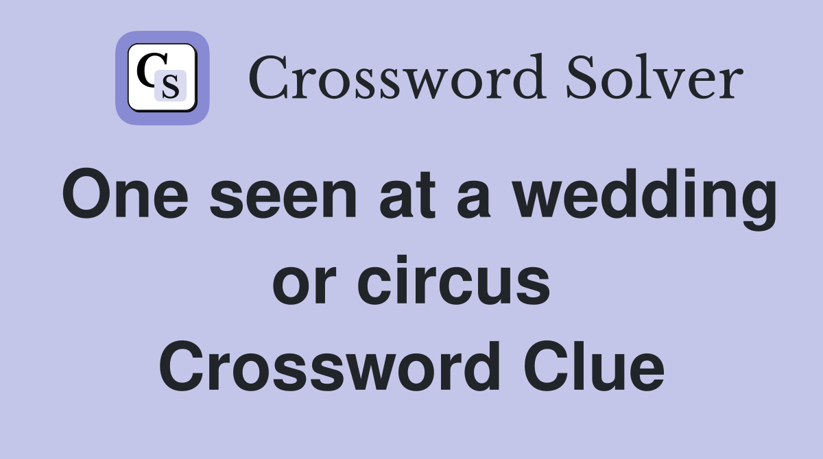 One seen at a wedding or circus Crossword Clue