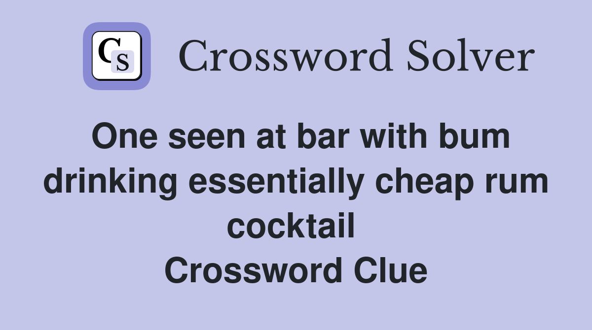 One seen at bar with bum drinking essentially cheap rum cocktail  Crossword Clue