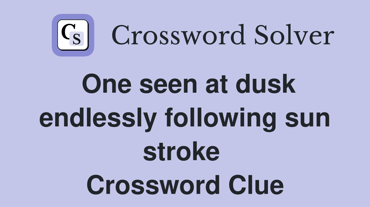 One seen at dusk endlessly following sun stroke  Crossword Clue