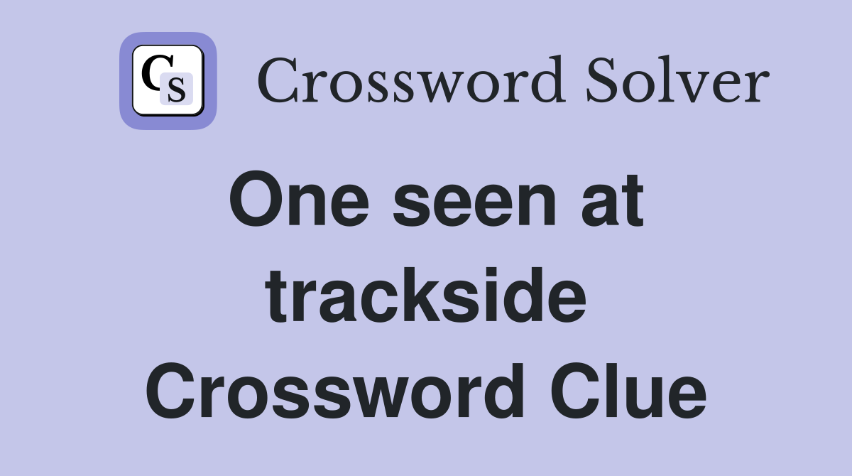 One seen at trackside Crossword Clue