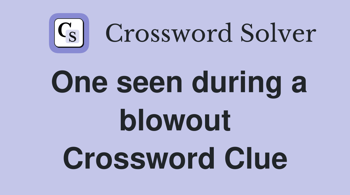 One seen during a blowout Crossword Clue