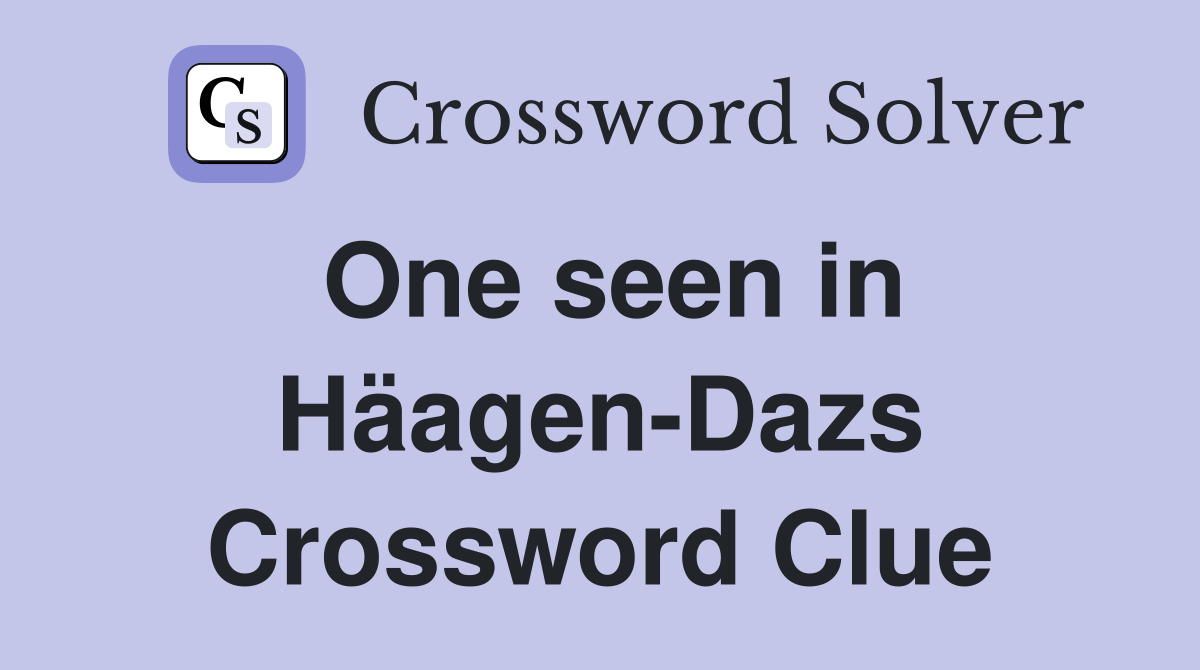 One seen in Häagen-Dazs Crossword Clue