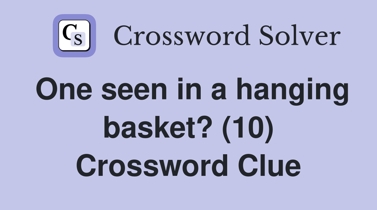 One seen in a hanging basket? (10) Crossword Clue