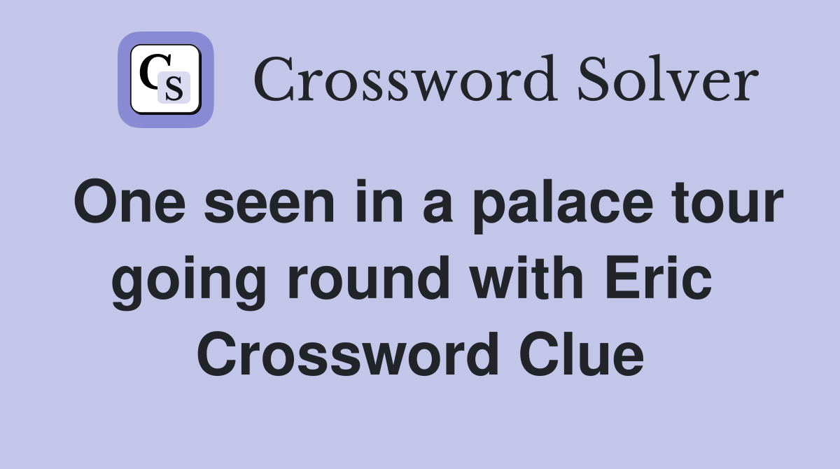 One seen in a palace tour going round with Eric  Crossword Clue
