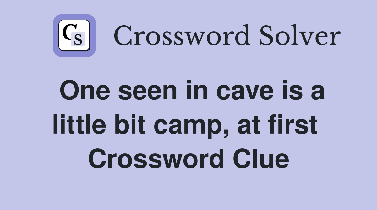 One seen in cave is a little bit camp, at first  Crossword Clue