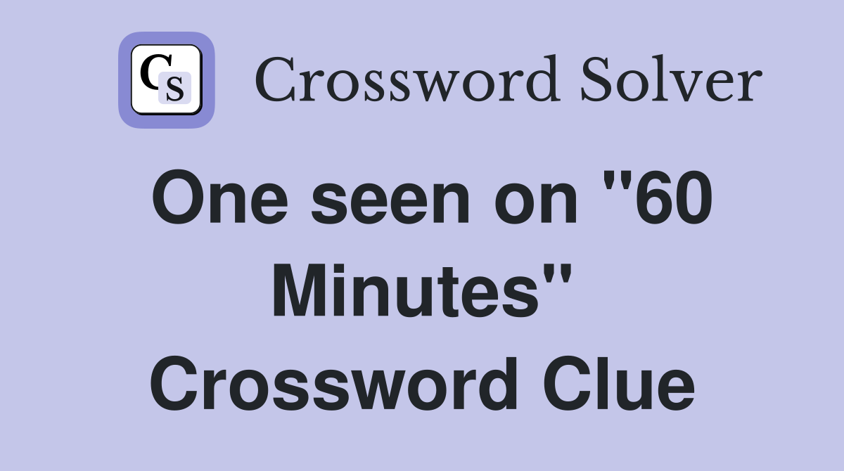 One seen on "60 Minutes" Crossword Clue
