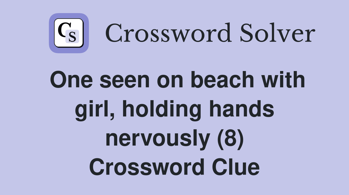 One seen on beach with girl, holding hands nervously (8) Crossword Clue