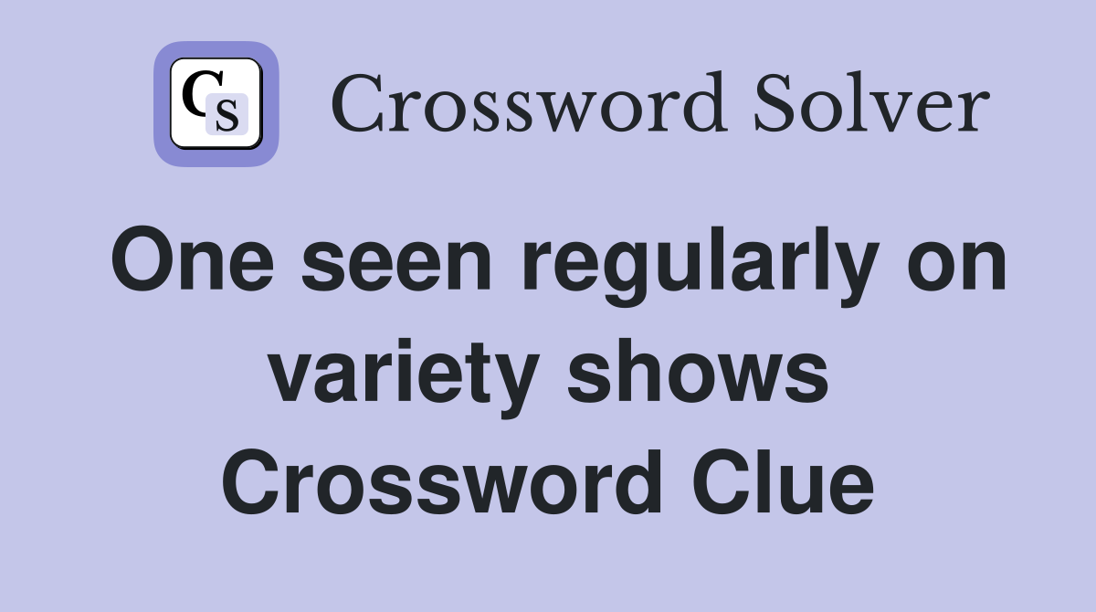 One seen regularly on variety shows Crossword Clue