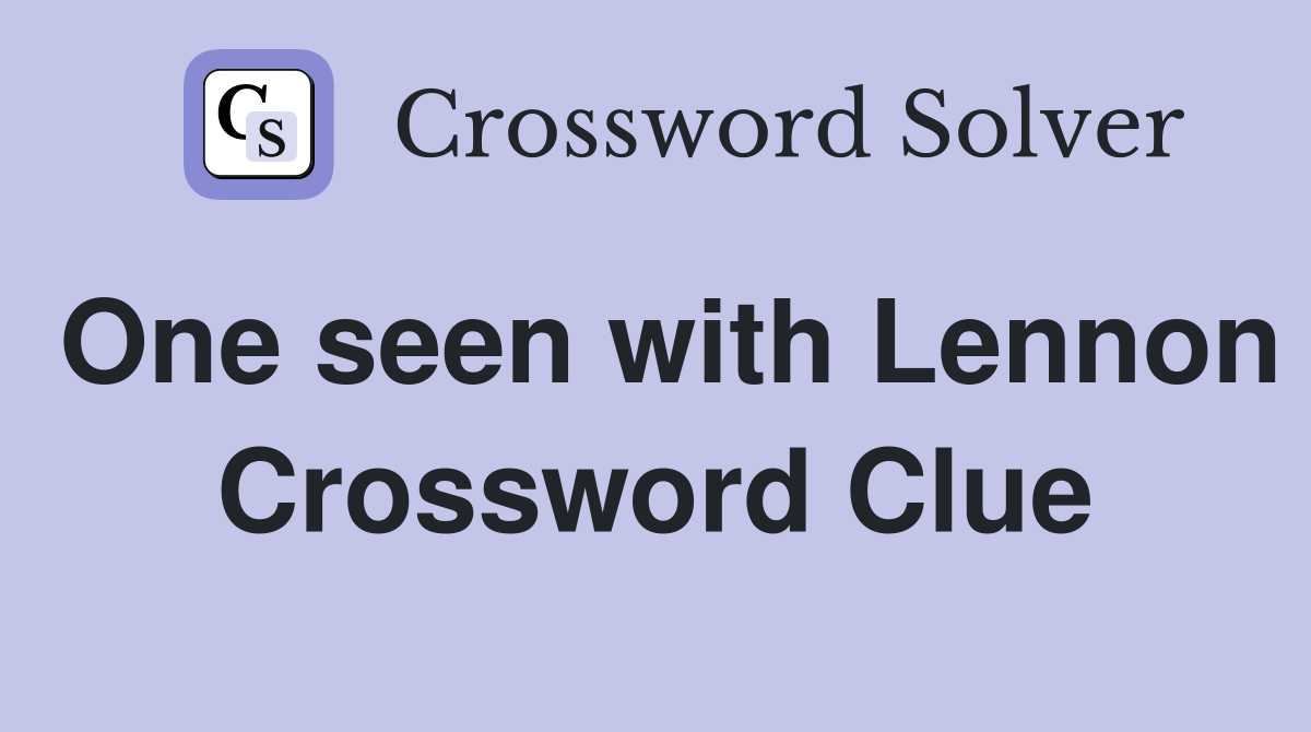 One seen with Lennon Crossword Clue