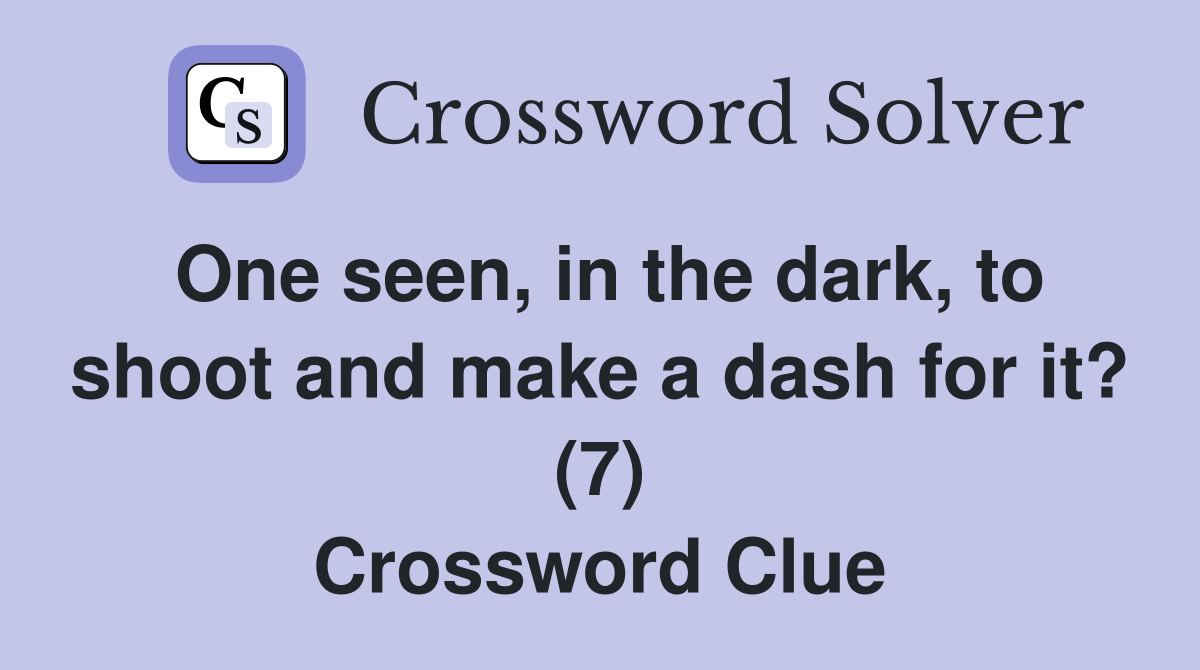 One seen, in the dark, to shoot and make a dash for it? (7) Crossword Clue