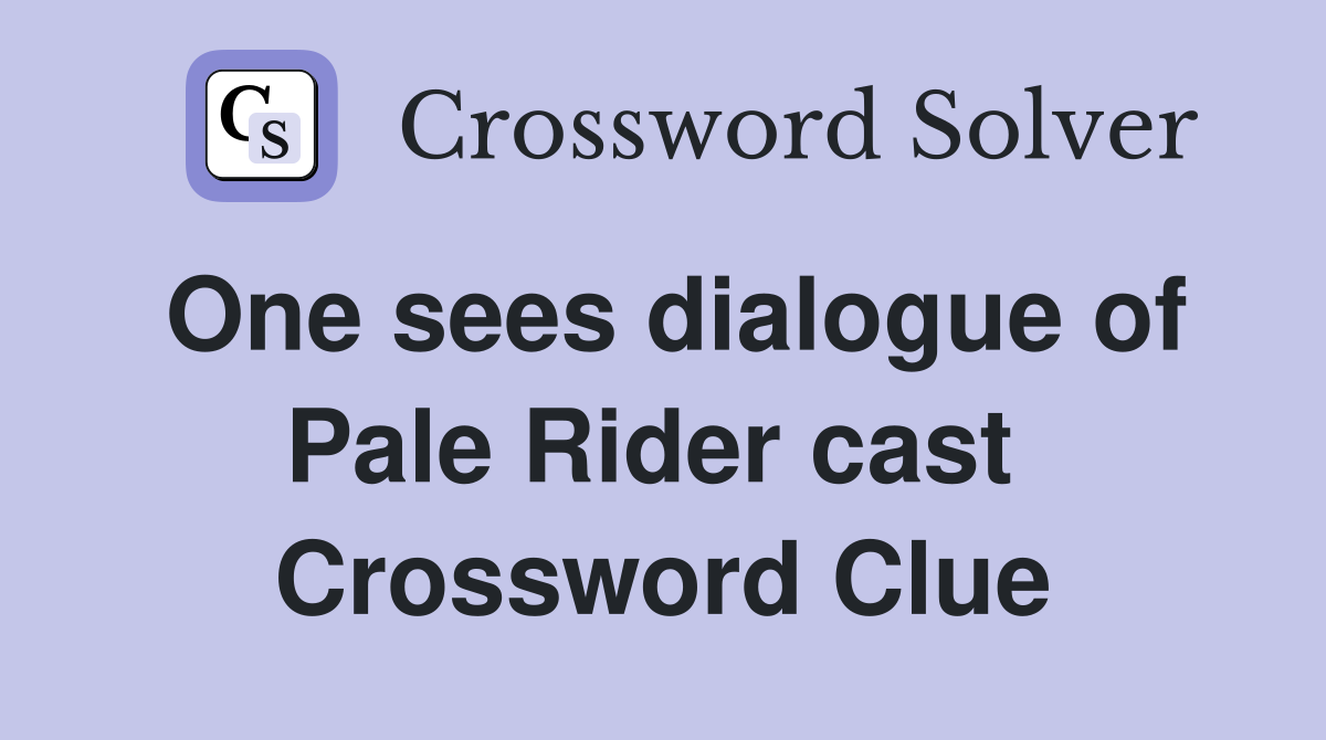 One sees dialogue of Pale Rider cast  Crossword Clue