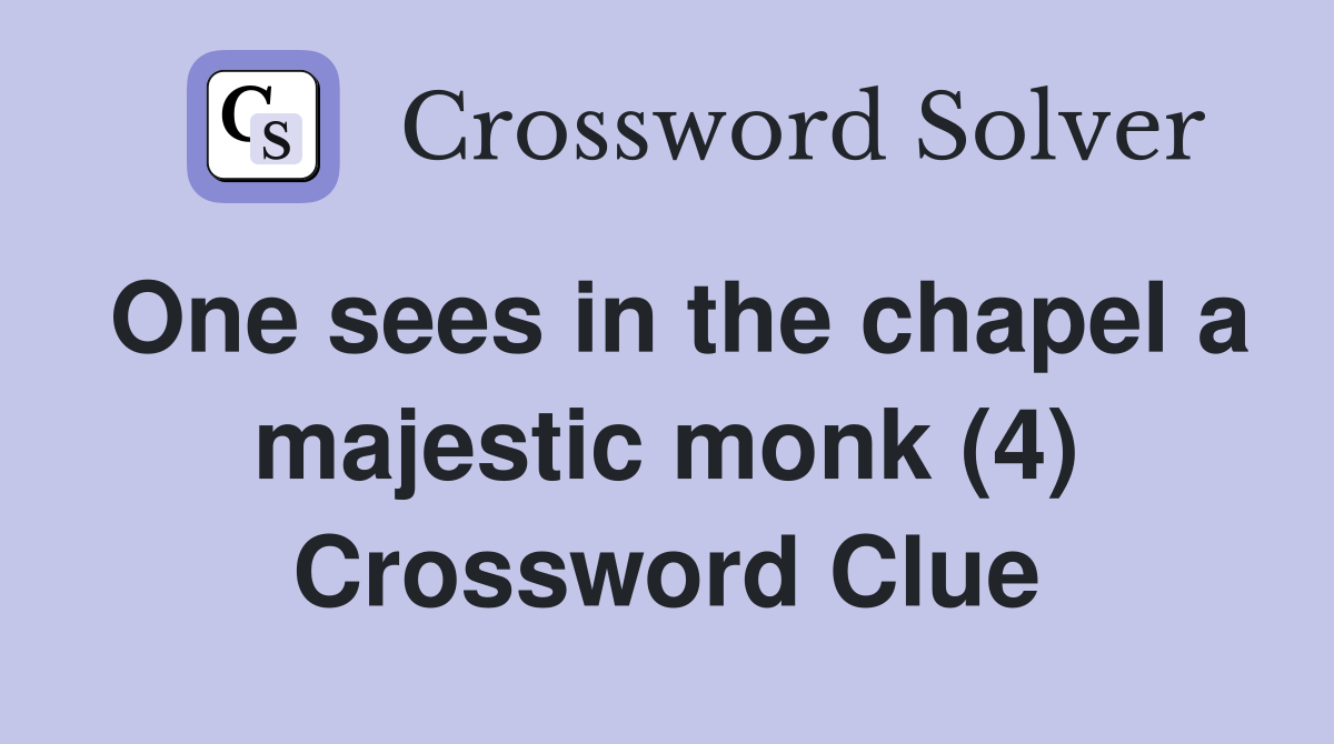 One sees in the chapel a majestic monk (4) Crossword Clue