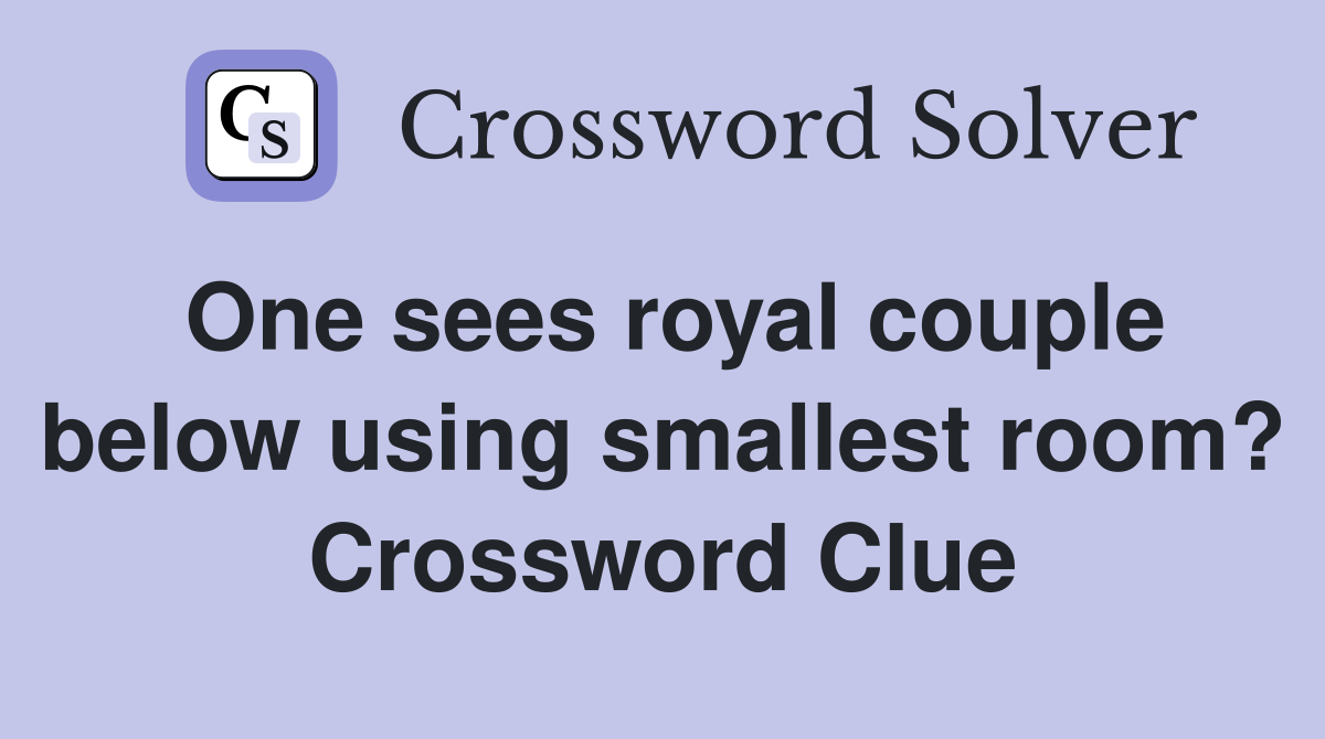 One sees royal couple below using smallest room? Crossword Clue