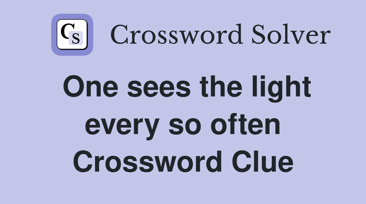 One sees the light every so often Crossword Clue
