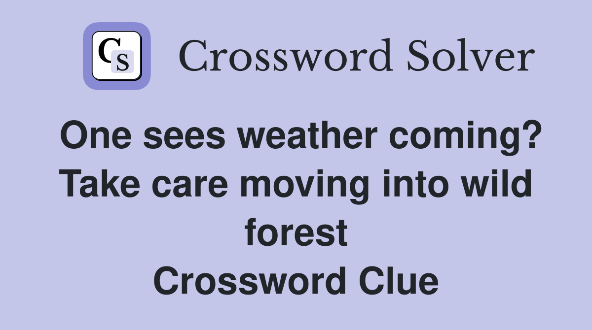 One sees weather coming? Take care moving into wild forest Crossword Clue