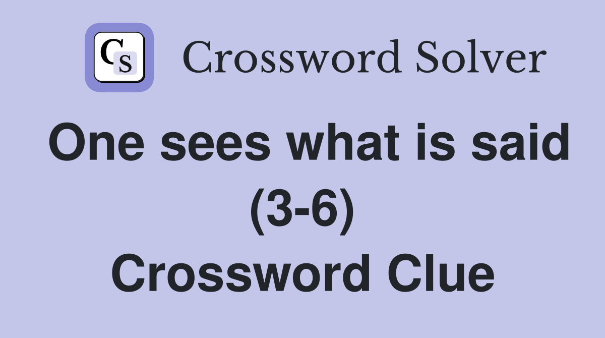 One sees what is said (3-6) Crossword Clue