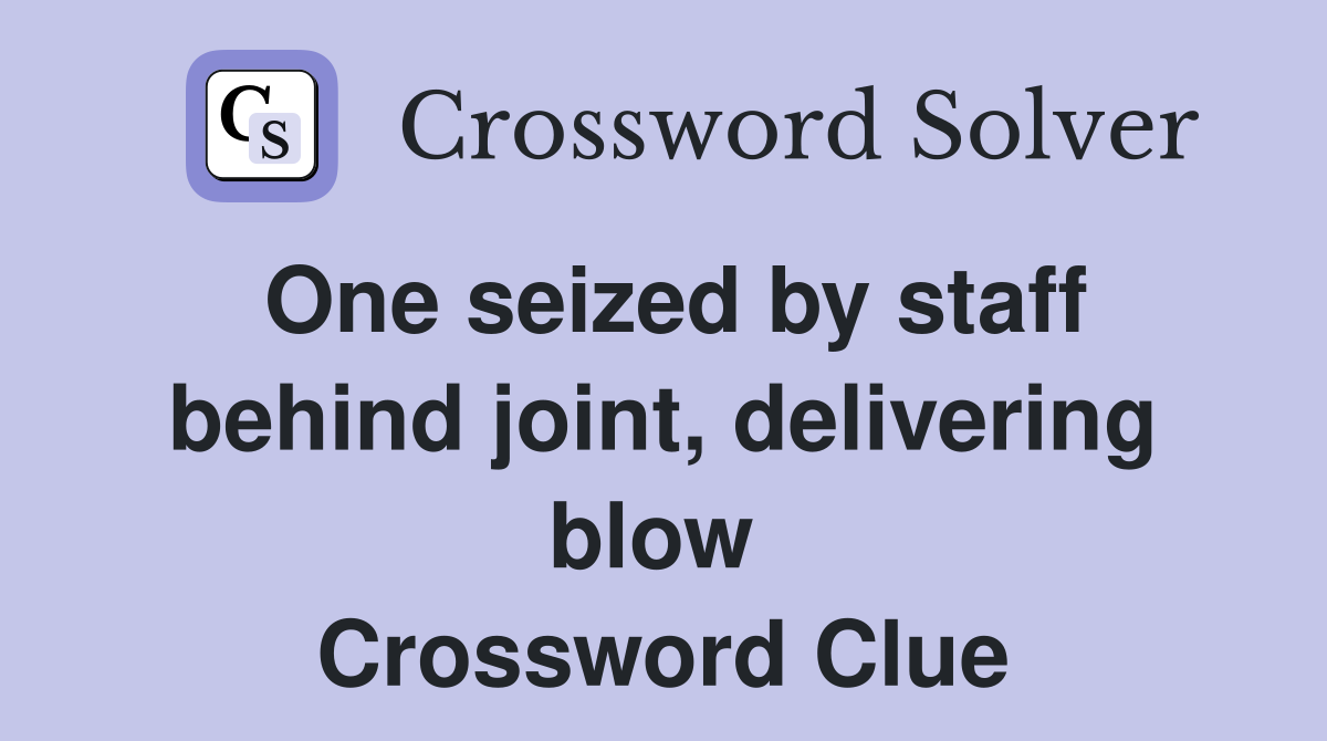One seized by staff behind joint, delivering blow  Crossword Clue
