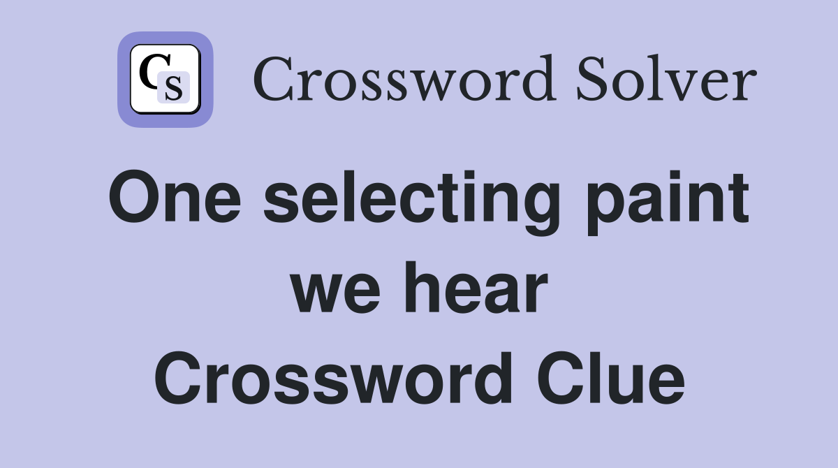 One selecting paint we hear Crossword Clue