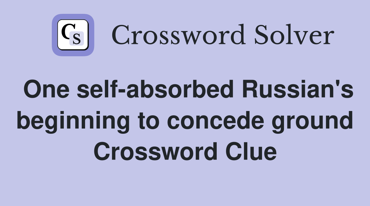 One self-absorbed Russian's beginning to concede ground Crossword Clue