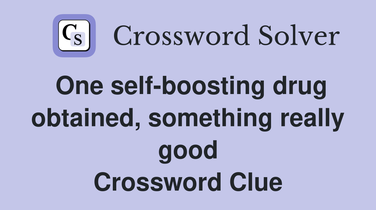 One self-boosting drug obtained, something really good Crossword Clue