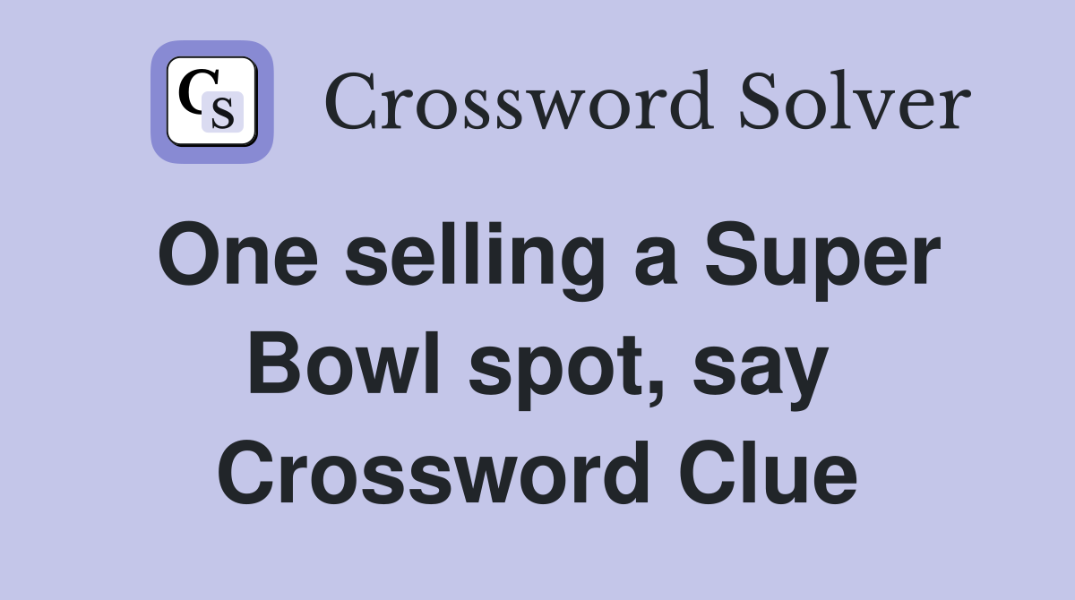 One selling a Super Bowl spot, say Crossword Clue