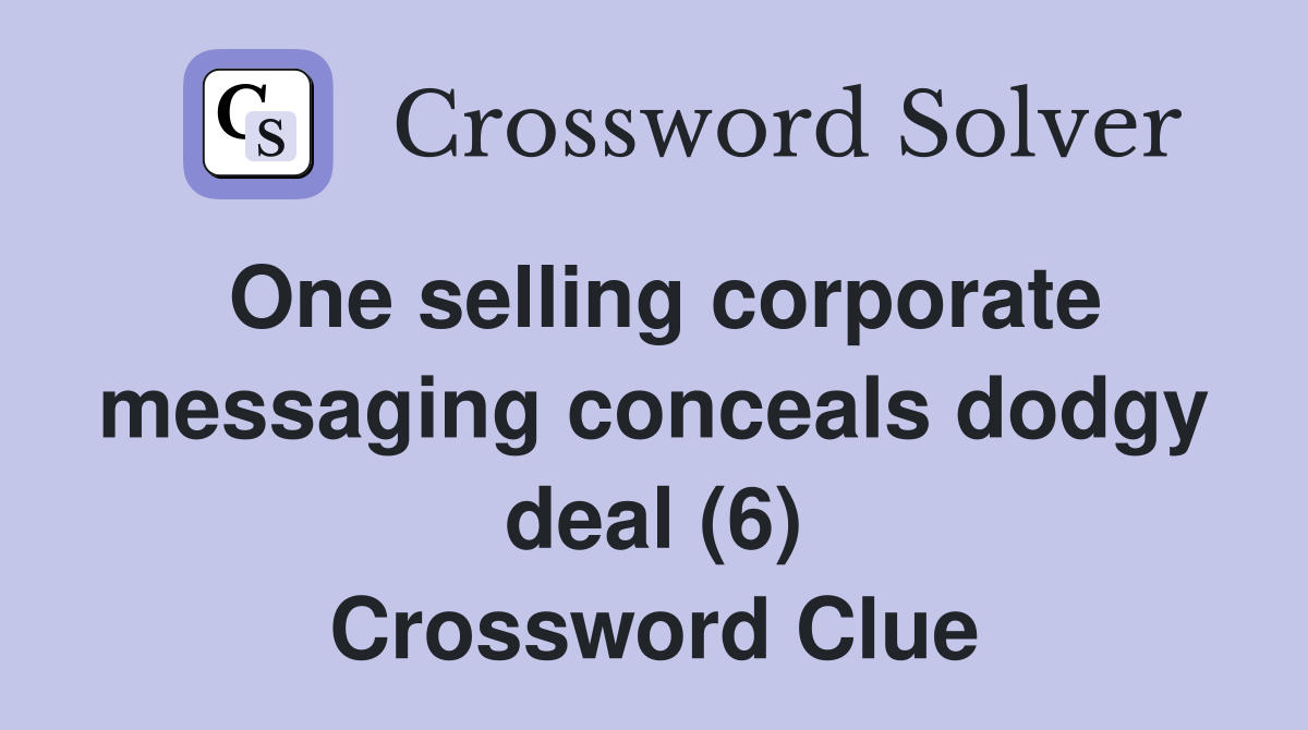 One selling corporate messaging conceals dodgy deal (6) Crossword Clue