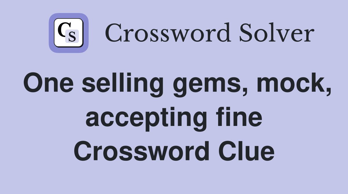 One selling gems, mock, accepting fine Crossword Clue