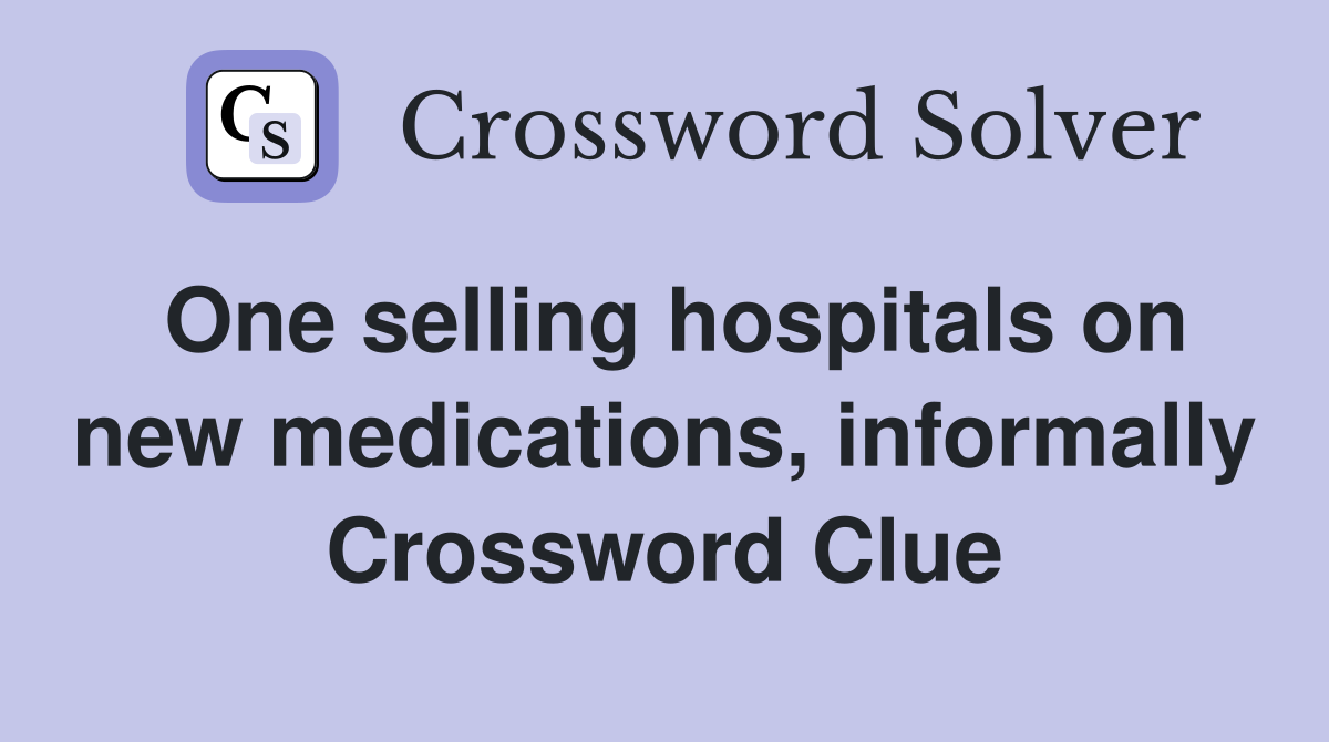 One selling hospitals on new medications, informally Crossword Clue