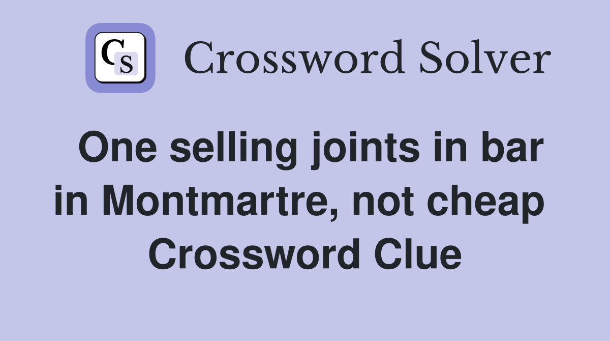 One selling joints in bar in Montmartre, not cheap  Crossword Clue