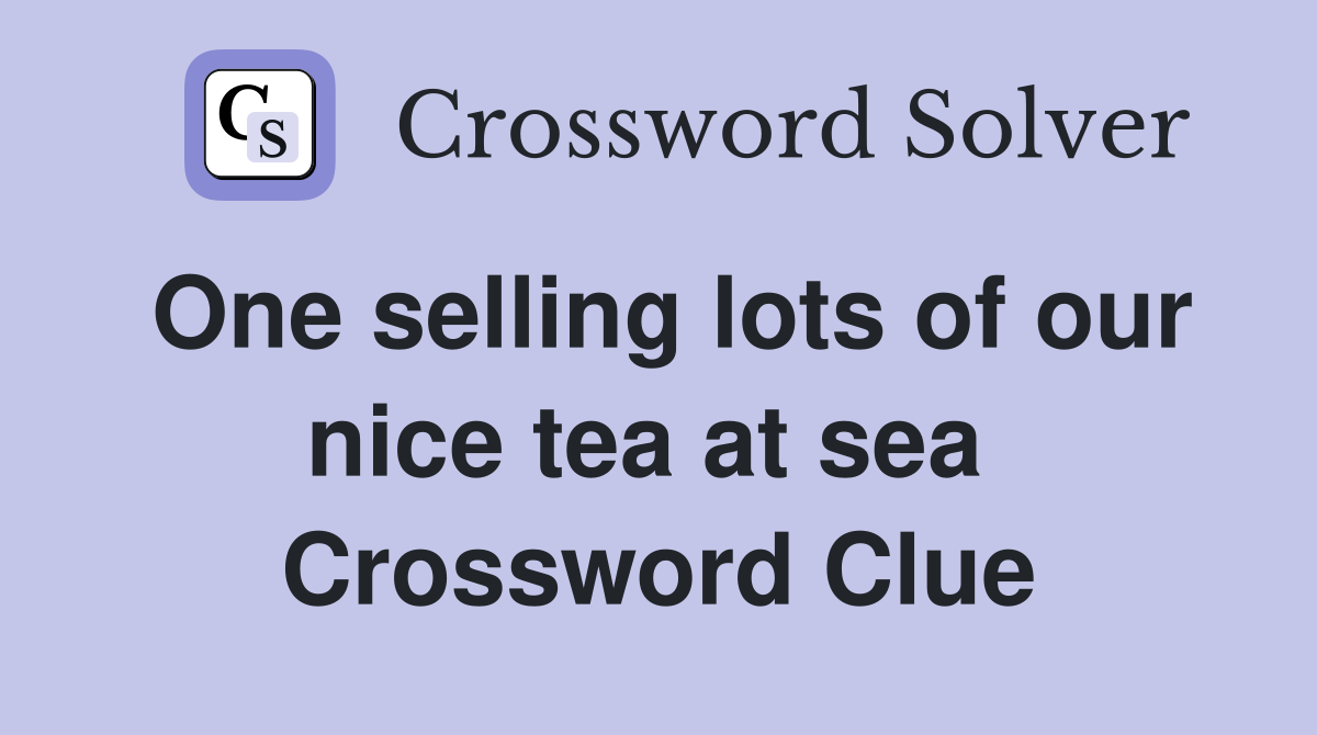 One selling lots of our nice tea at sea  Crossword Clue