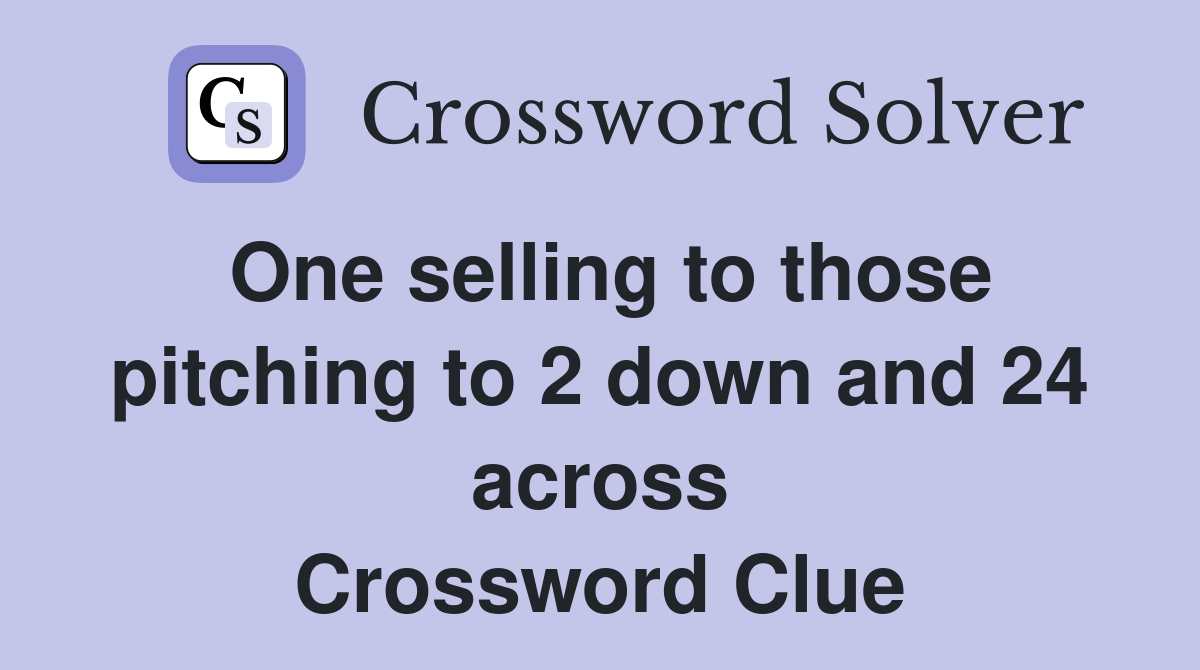 One selling to those pitching to 2 down and 24 across Crossword Clue