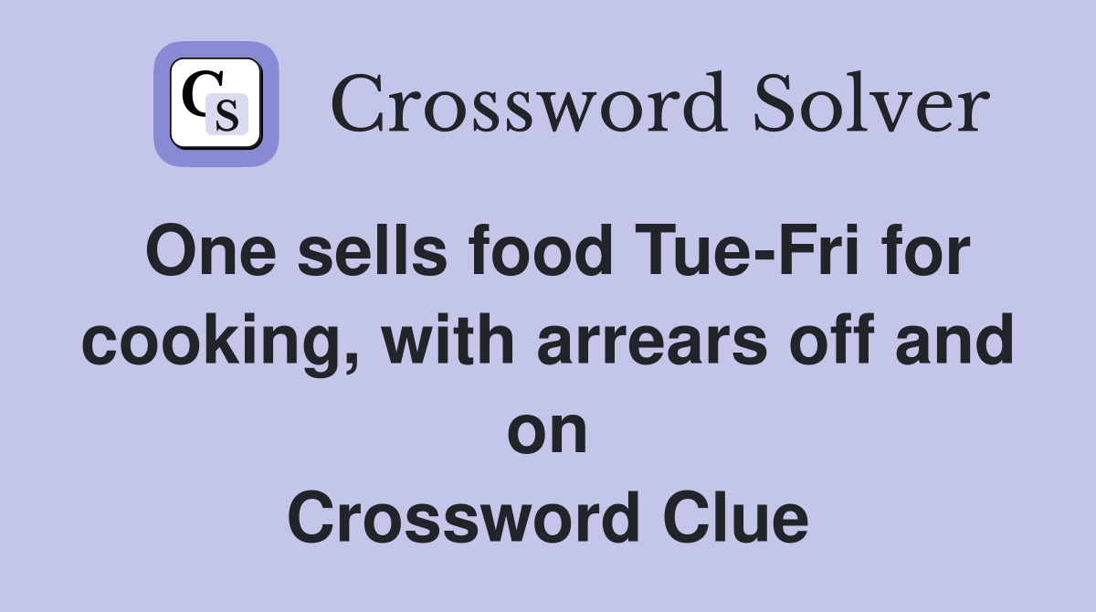 One sells food Tue-Fri for cooking, with arrears off and on Crossword Clue