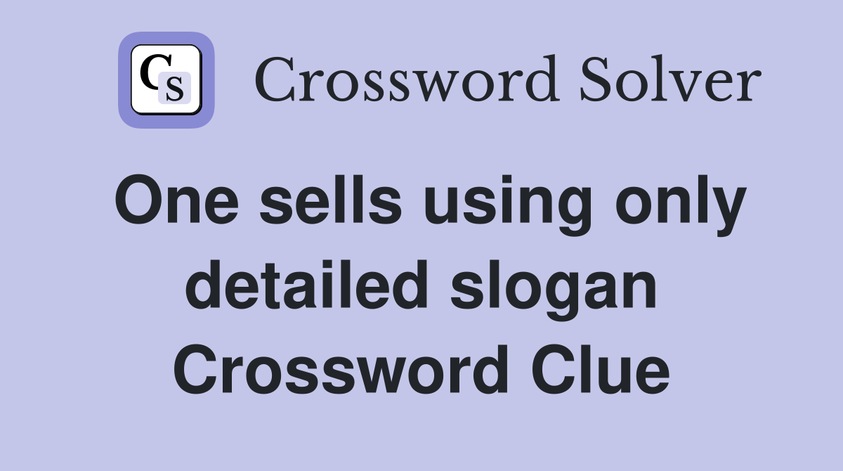 One sells using only detailed slogan Crossword Clue