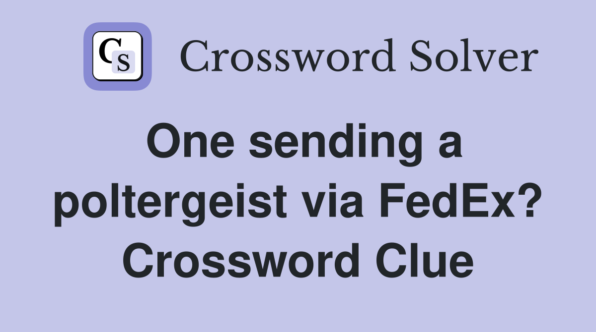One sending a poltergeist via FedEx? Crossword Clue