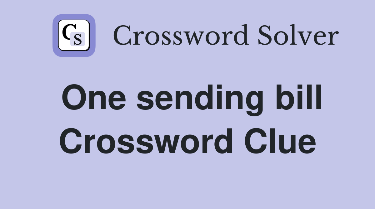 One sending bill Crossword Clue