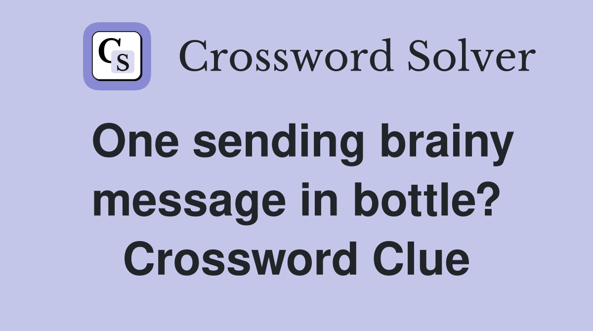 One sending brainy message in bottle? Crossword Clue